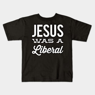 Jesus Was A Liberal. Political Liberal. Kids T-Shirt